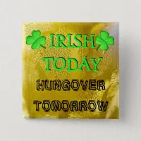 Irish Today, Hungover Tomorrow St Patrick's Day Pinback Button