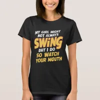 My Girl Might Not Always Swing But I Do So T-Shirt