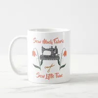 Sewing Enthusiast-Sew Much Fabric, Sew Little Time Coffee Mug