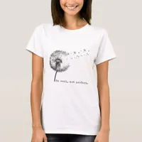 Dandelion Seeds Be Real Not Perfect T-Shirt