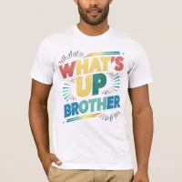 what's up brother (D) T-Shirt