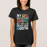 My Girl Might Not Always Swing But I Do So T-Shirt