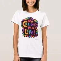 Fun Bright No Color Life Saying T-Shirt