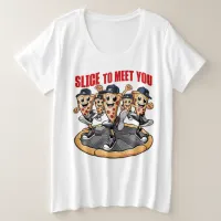 Slice To Meet You Funny Pizza Plus Size T-Shirt