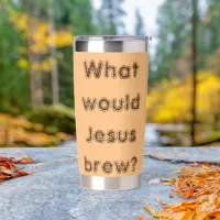 What would Jesus brew? Insulated Tumbler