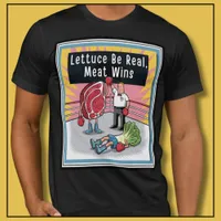 Lettuce Be Real Meat Wins Funny Carnivore T-Shirt