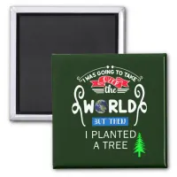 Take Over The World Planted a Tree Magnet