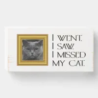 I Went, Saw, Missed My Cat Funny Quote Wooden Box Sign