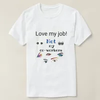 Love My Job! Not My Co-Workers! T-Shirt