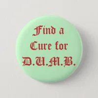 Find a Cure for D.U.M.B. Pinback Button