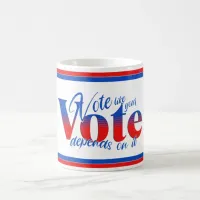 Vote like your Vote Depends on it Coffee Mug