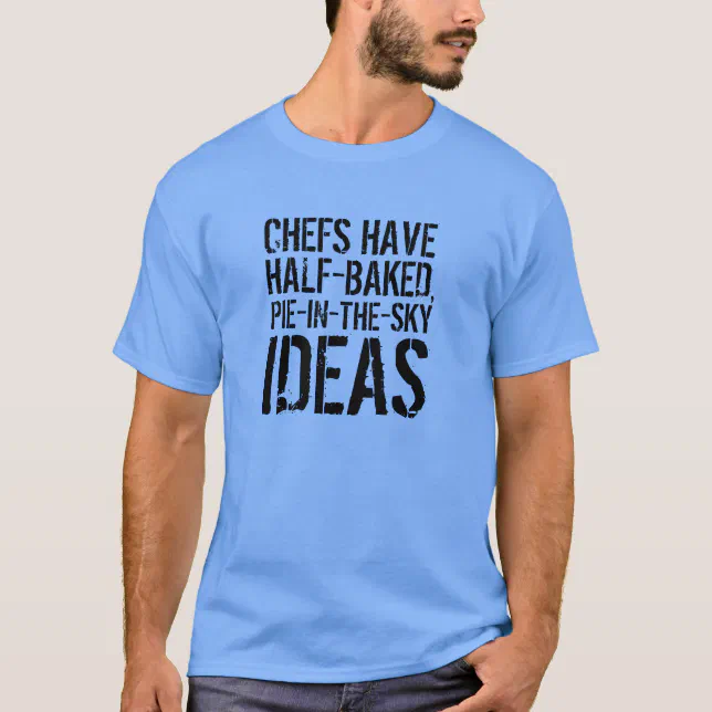 Funny Quote: Half-Baked, Pie-in-the-Sky Ideas T-Shirt