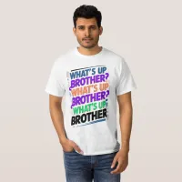 what's up brother (E) T-Shirt