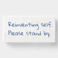 Reinventing self, Please stand by, Sarcastic Wooden Box Sign