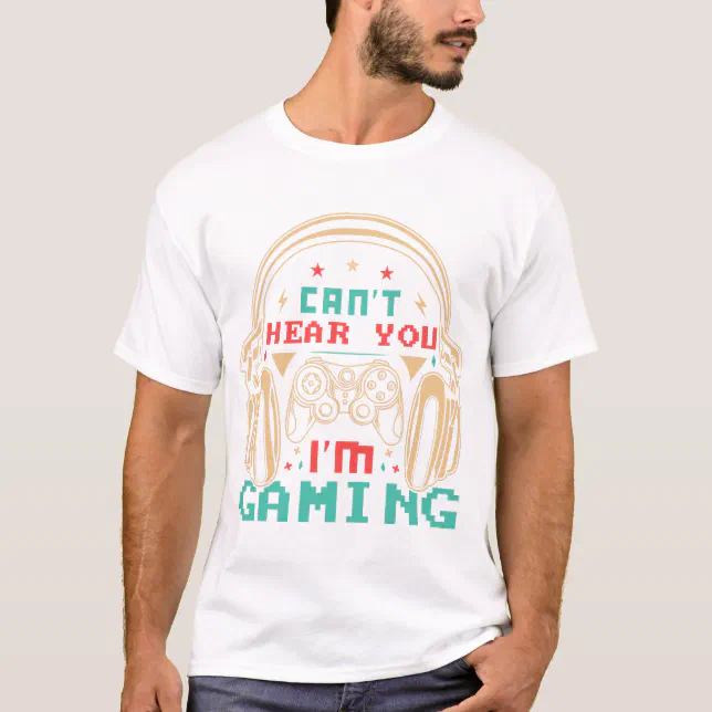 Can't Hear You I'm Gaming - Gamer Assertion Gift  T-Shirt