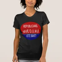 Republicans Have D.U.M.B. T-Shirt