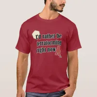 Rather Be Terraforming Gamer Slogan T-Shirt