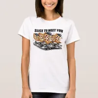 Slice To Meet You Funny Pizza T-Shirt