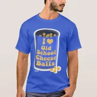 Old School Can Cheese Balls Saying T-Shirt