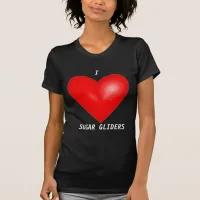 I Love Sugar Gliders T-Shirt