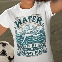 Water Is My Happy Place  T-Shirt