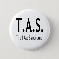 Tired A Syndrome TAS Funny Quote Button