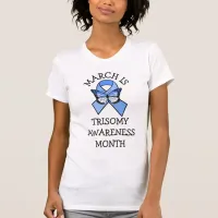 March is Trisomy Awareness Month T-Shirt