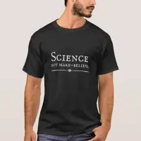 Science, Not Make-Believe T-Shirt