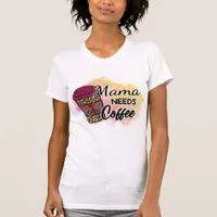 Mama Needs Coffee T-Shirt