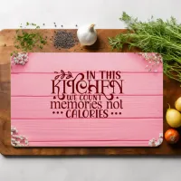 In This Kitchen We Count Memories not Calories Cutting Board