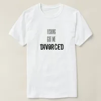 Funny Statement with  Fishing Got me Divorced T-Shirt