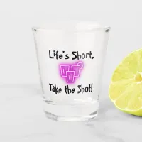 “Life’s Short, Take the Shot!” shot glass