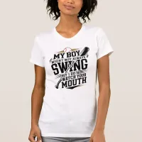 My Boy Might Not Always Swing But I Do So  T-Shirt