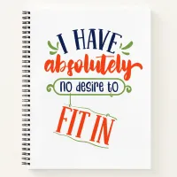 "I have absolutely no desire to fit in" Funny Notebook