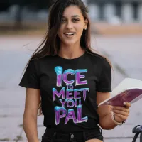 Ice To Meet You Pal T-Shirt