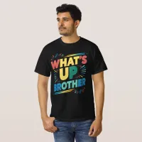 what's up brother funny saying (D) T-Shirt