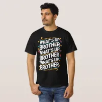 what's up brother (D) T-Shirt