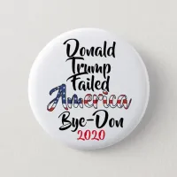 Trump Failed America Anti Trump Bye-Don 2020 Button