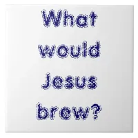 What would Jesus brew? Ceramic Tile
