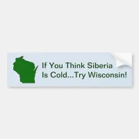 Think Siberia Is Cold Try Wisconsin Bumper Sticker