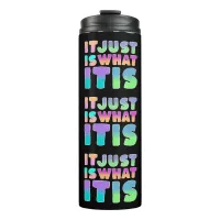 It Just Is, What It Is | Funny Quote Thermal Tumbler