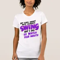 My Girl Might Not Always Swing But I Do So T-Shirt