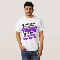 My Girl Might Not Always Swing But I Do So  T-Shirt