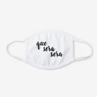 'Que Sera Sera' Positive Quote White Cotton Face Mask