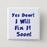 Yes Dear I Will Fix It Soon Square Pin-Back Button