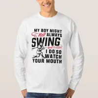 My Boy Might Not Always Swing But I Do So  T-Shirt