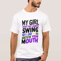 My Girl Might Not Always Swing But I Do So  T-Shirt