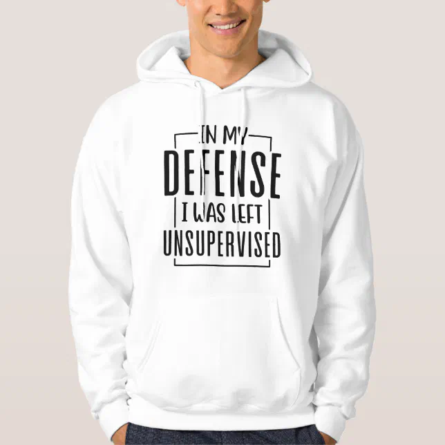 In My Defense I Was Left Unsupervised Funny Gifts Hoodie