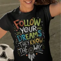 Follow your dreams on your journey T-Shirt