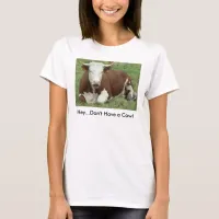 Don't Have a Cow Women's T-Shirt